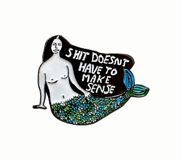 Shit Doesn't Have To Make Sense Pin